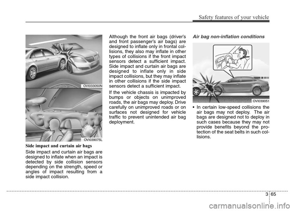Hyundai Equus 2014 Owners Manual 365
Safety features of your vehicle
Side impact and curtain air bags
Side impact and curtain air bags are
designed to inflate when an impact is
detected by side collision sensors
depending on the str Hyundai Equus 2014 Owners Manual 365
Safety features of your vehicle
Side impact and curtain air bags
Side impact and curtain air bags are
designed to inflate when an impact is
detected by side collision sensors
depending on the str