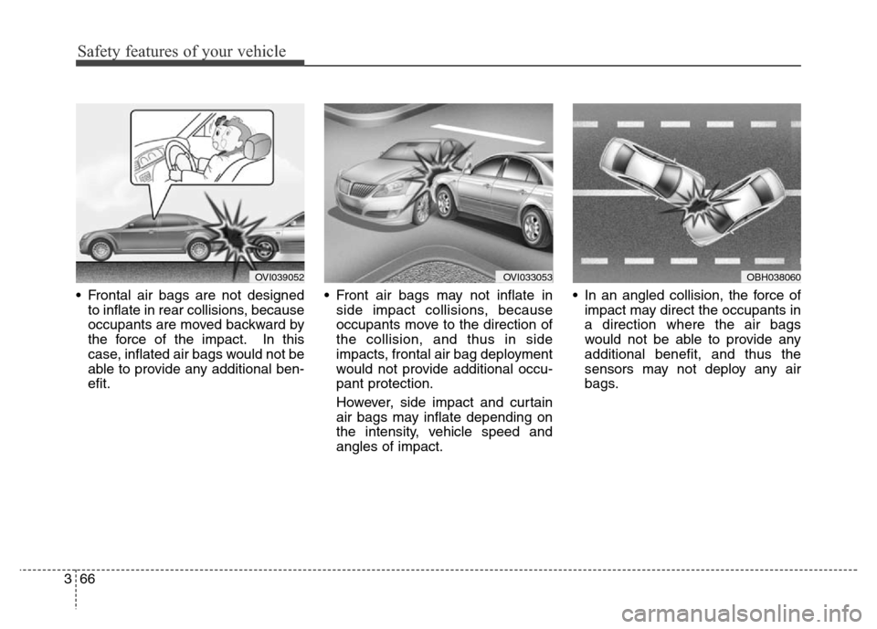 Hyundai Equus 2014  Owners Manual Safety features of your vehicle
66 3
• Frontal air bags are not designed
to inflate in rear collisions, because
occupants are moved backward by
the force of the impact. In this
case, inflated air ba