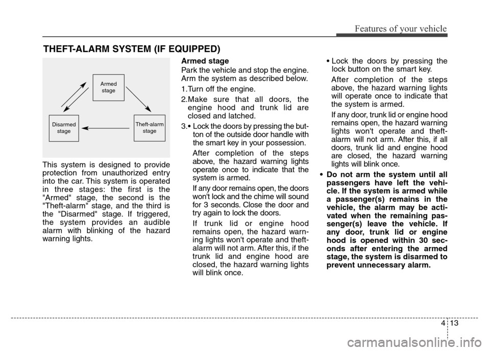 Hyundai Equus 2013 Owners Manual 413
Features of your vehicle
THEFT-ALARM SYSTEM (IF EQUIPPED)
This system is designed to provide
protection from unauthorized entry
into the car. This system is operated
in three stages: the first is Hyundai Equus 2013 Owners Manual 413
Features of your vehicle
THEFT-ALARM SYSTEM (IF EQUIPPED)
This system is designed to provide
protection from unauthorized entry
into the car. This system is operated
in three stages: the first is