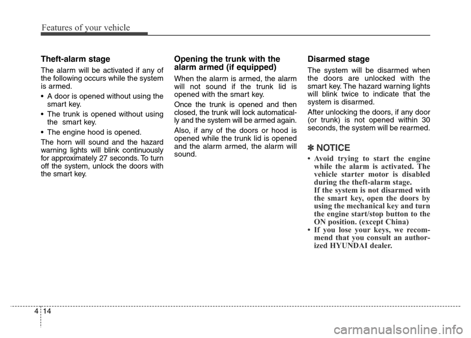 Hyundai Equus 2013 Owners Manual Features of your vehicle
14 4
Theft-alarm stage
The alarm will be activated if any of
the following occurs while the system
is armed.
• A door is opened without using the
smart key.
• The trunk is Hyundai Equus 2013 Owners Manual Features of your vehicle
14 4
Theft-alarm stage
The alarm will be activated if any of
the following occurs while the system
is armed.
• A door is opened without using the
smart key.
• The trunk is