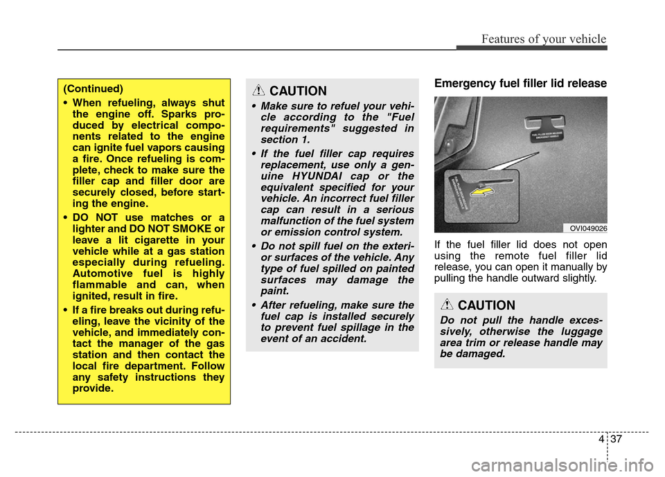 Hyundai Equus 2013 Owners Manual 437
Features of your vehicle
Emergency fuel filler lid release
If the fuel filler lid does not open
using the remote fuel filler lid
release, you can open it manually by
pulling the handle outward sli Hyundai Equus 2013 Owners Manual 437
Features of your vehicle
Emergency fuel filler lid release
If the fuel filler lid does not open
using the remote fuel filler lid
release, you can open it manually by
pulling the handle outward sli