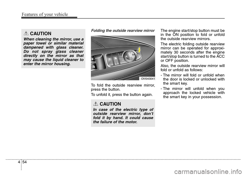 Hyundai Equus 2013 Owners Manual Features of your vehicle
54 4
Folding the outside rearview mirror
To fold the outside rearview mirror,
press the button.
To unfold it, press the button again.The engine start/stop button must be
in th Hyundai Equus 2013 Owners Manual Features of your vehicle
54 4
Folding the outside rearview mirror
To fold the outside rearview mirror,
press the button.
To unfold it, press the button again.The engine start/stop button must be
in th