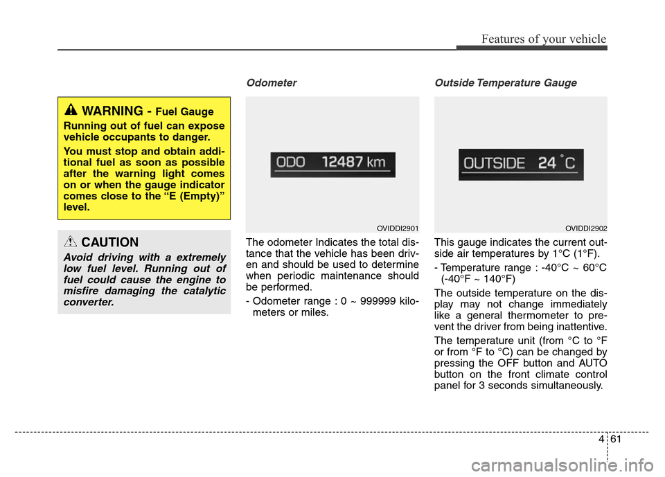 Hyundai Equus 2013  Owners Manual 461
Features of your vehicle
Odometer
The odometer Indicates the total dis-
tance that the vehicle has been driv-
en and should be used to determine
when periodic maintenance should
be performed.
- Od