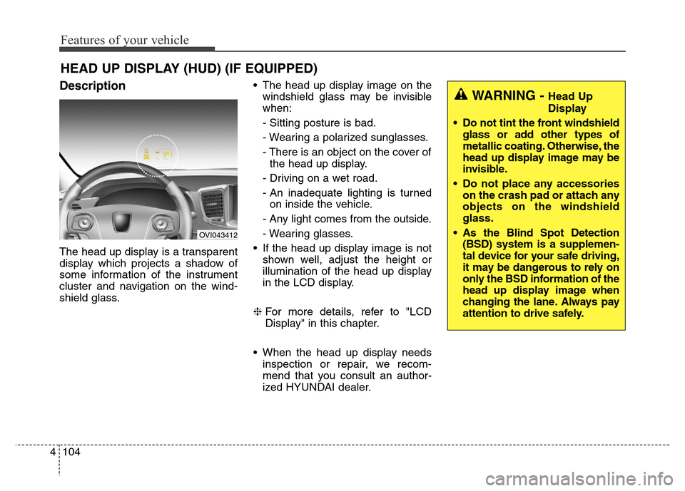 Hyundai Equus 2013  Owners Manual Features of your vehicle
104 4
Description
The head up display is a transparent
display which projects a shadow of
some information of the instrument
cluster and navigation on the wind-
shield glass.
