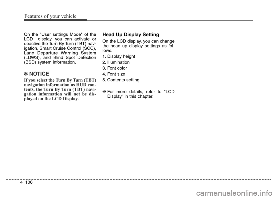 Hyundai Equus 2013  Owners Manual Features of your vehicle
106 4
On the "User settings Mode" of the
LCD  display, you can activate or
deactive the Turn By Turn (TBT) nav-
igation, Smart Cruise Control (SCC),
Lane Departure Warning Sys