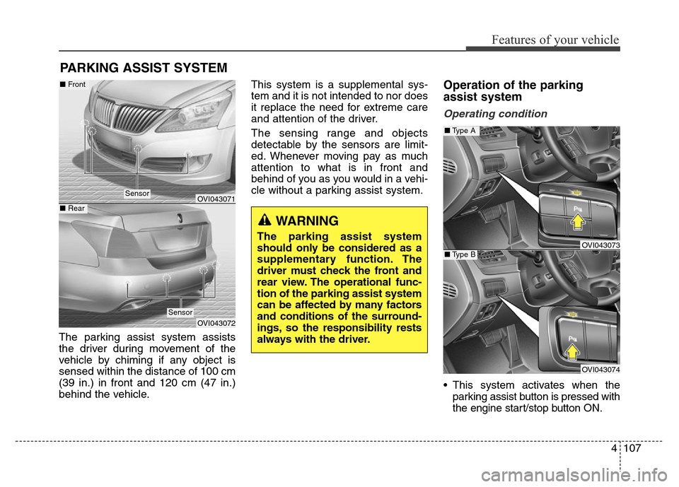 Hyundai Equus 2013  Owners Manual 4107
Features of your vehicle
The parking assist system assists
the driver during movement of the
vehicle by chiming if any object is
sensed within the distance of 100 cm
(39 in.) in front and 120 cm 