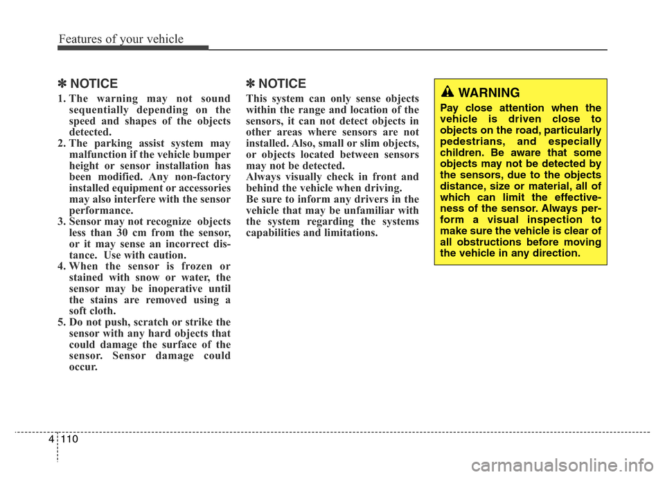 Hyundai Equus 2013  Owners Manual Features of your vehicle
110 4
✽NOTICE
1. The warning may not sound
sequentially depending on the
speed and shapes of the objects
detected.
2. The parking assist system may
malfunction if the vehicl