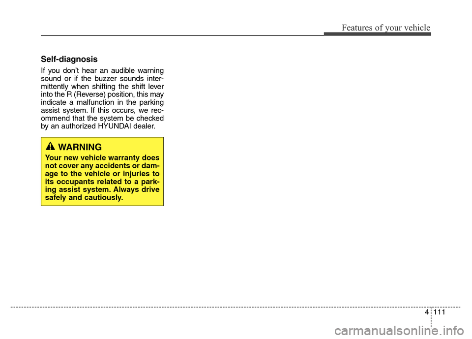 Hyundai Equus 2013  Owners Manual 4111
Features of your vehicle
Self-diagnosis
If you don’t hear an audible warning
sound or if the buzzer sounds inter-
mittently when shifting the shift lever
into the R (Reverse) position, this may