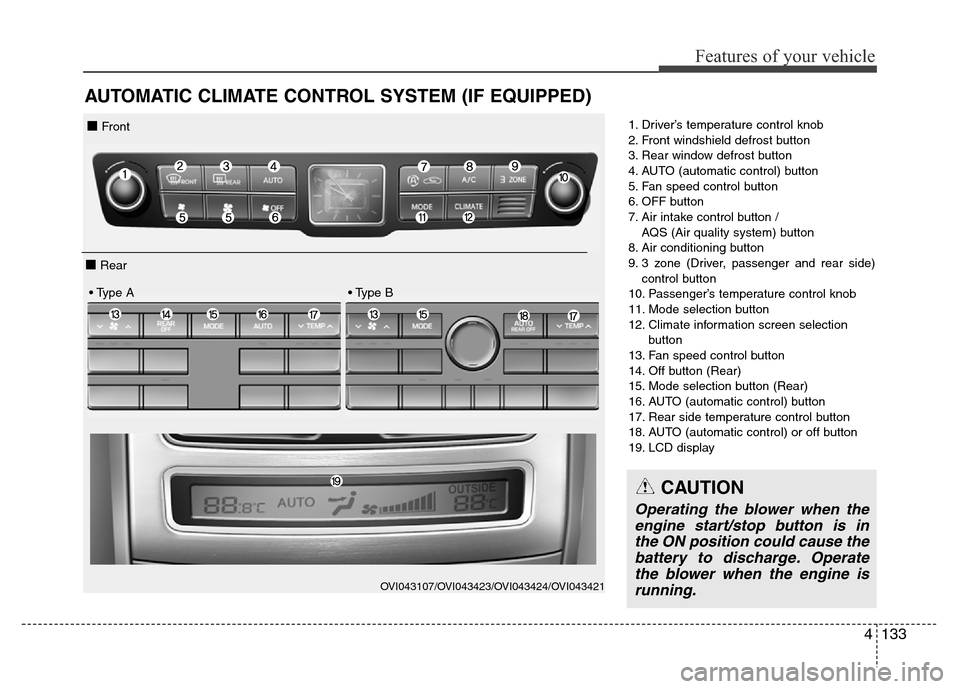 Hyundai Equus 2013  Owners Manual 4133
Features of your vehicle
AUTOMATIC CLIMATE CONTROL SYSTEM (IF EQUIPPED)
1. Driver’s temperature control knob
2. Front windshield defrost button
3. Rear window defrost button
4. AUTO (automatic 