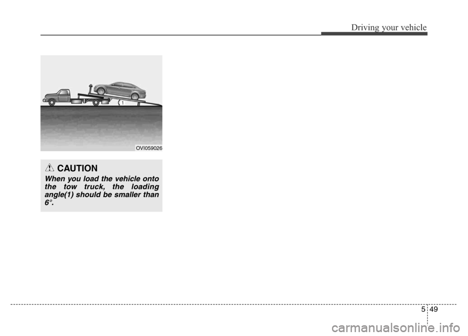 Hyundai Equus 2013  Owners Manual 549
Driving your vehicle
OVI059026
CAUTION
When you load the vehicle onto
the tow truck, the loading
angle(1) should be smaller than
6°. 