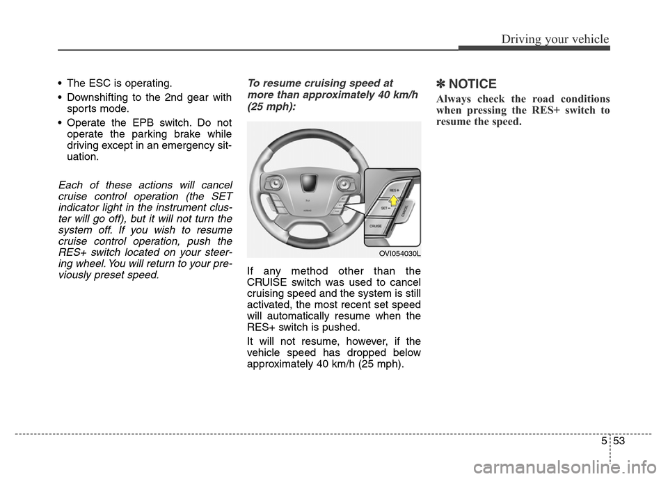 Hyundai Equus 2013  Owners Manual 553
Driving your vehicle
• The ESC is operating.
• Downshifting to the 2nd gear with
sports mode.
• Operate the EPB switch. Do not
operate the parking brake while
driving except in an emergency 