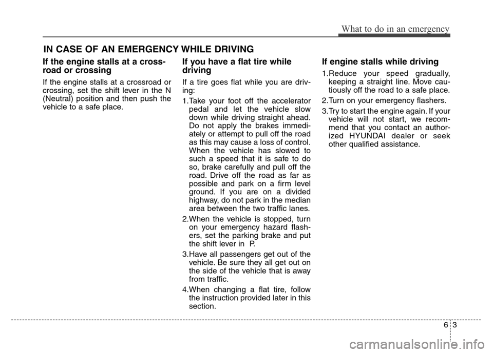 Hyundai Equus 2013  Owners Manual 63
What to do in an emergency
IN CASE OF AN EMERGENCY WHILE DRIVING
If the engine stalls at a cross-
road or crossing
If the engine stalls at a crossroad or
crossing, set the shift lever in the N
(Neu
