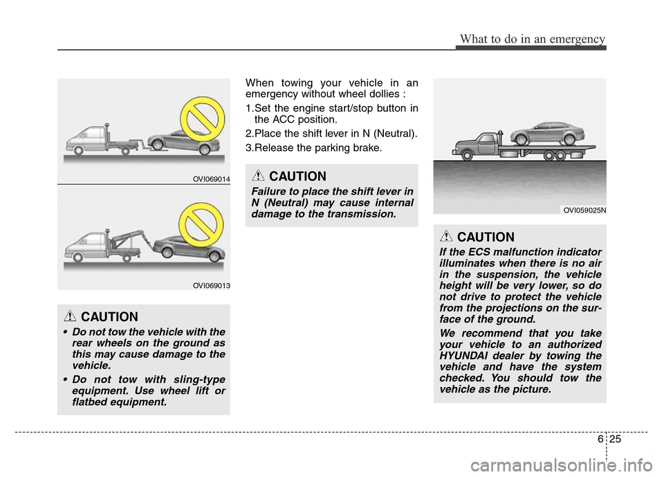 Hyundai Equus 2013  Owners Manual 625
What to do in an emergency
When towing your vehicle in an
emergency without wheel dollies :
1.Set the engine start/stop button in
the ACC position.
2.Place the shift lever in N (Neutral).
3.Releas
