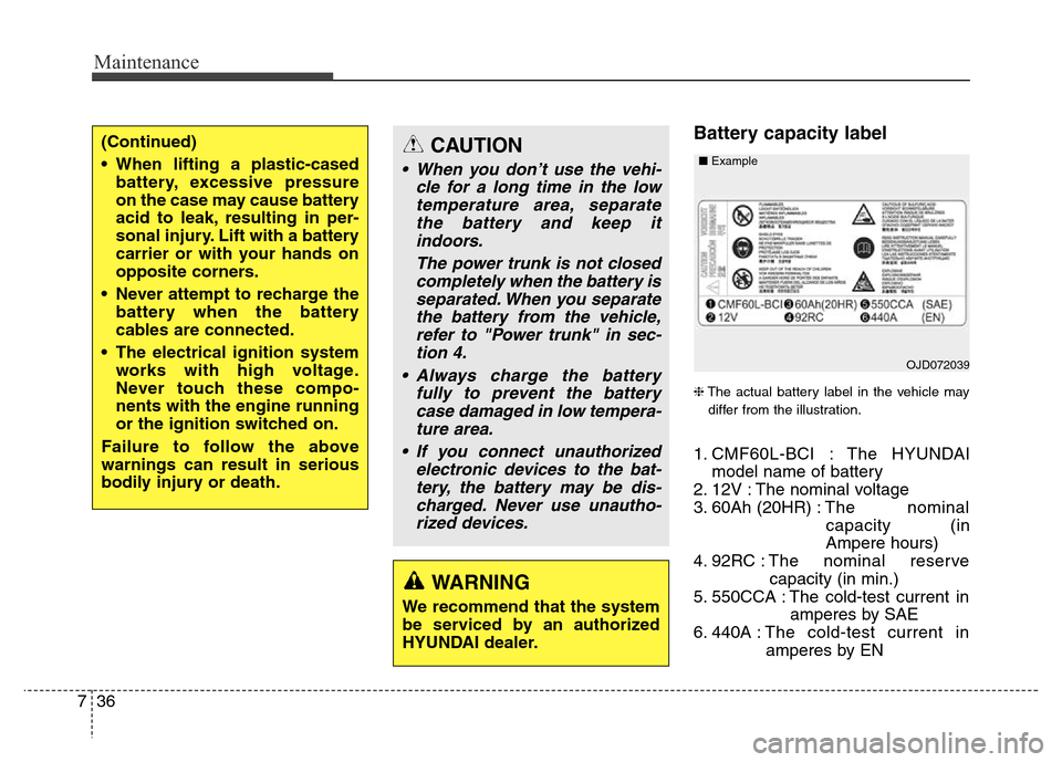 Hyundai Equus 2013  Owners Manual Maintenance
36 7
Battery capacity label 
❈The actual battery label in the vehicle may
differ from the illustration.
1. CMF60L-BCI : The HYUNDAI
model name of battery
2. 12V : The nominal voltage
3. 