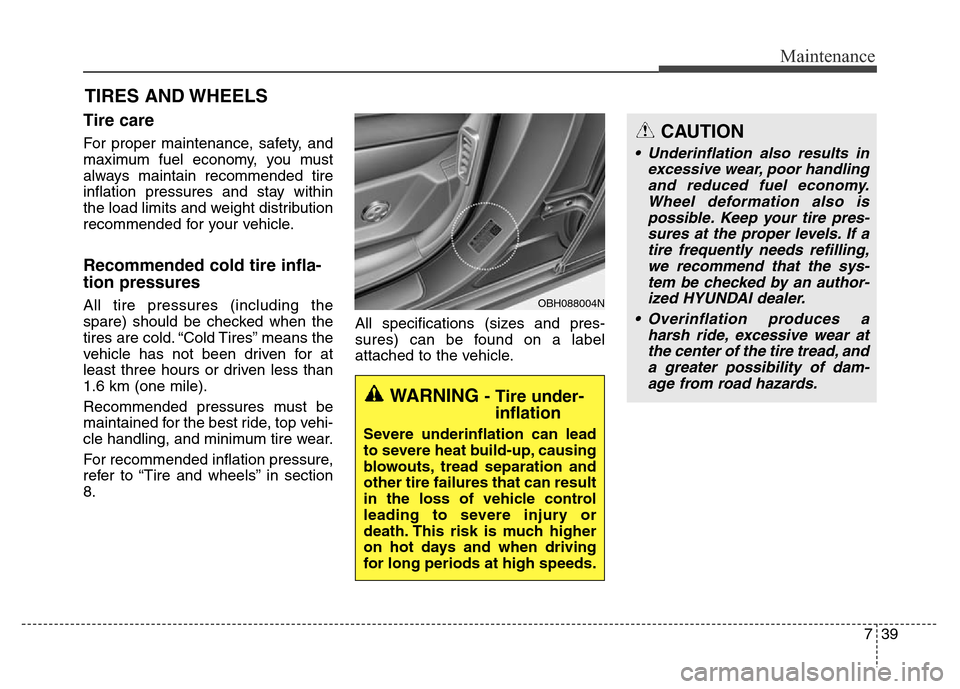 Hyundai Equus 2013  Owners Manual 739
Maintenance
TIRES AND WHEELS 
Tire care  
For proper maintenance, safety, and
maximum fuel economy, you must
always maintain recommended tire
inflation pressures and stay within
the load limits an