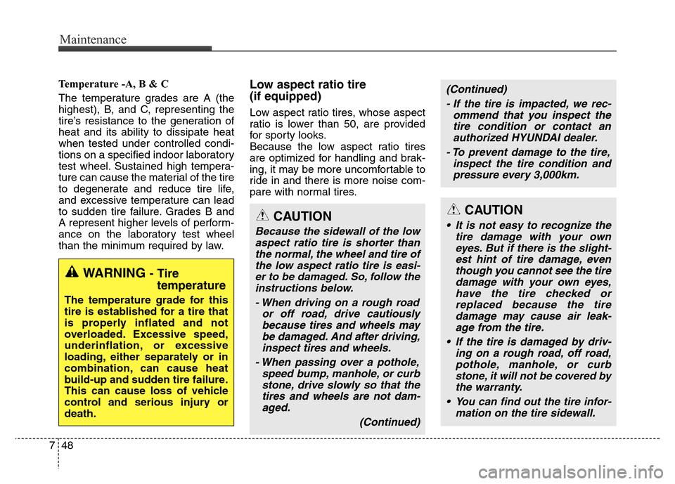 Hyundai Equus 2013  Owners Manual Maintenance
48 7
Temperature -A, B & C 
The temperature grades are A (the
highest), B, and C, representing the
tire’s resistance to the generation of
heat and its ability to dissipate heat
when test