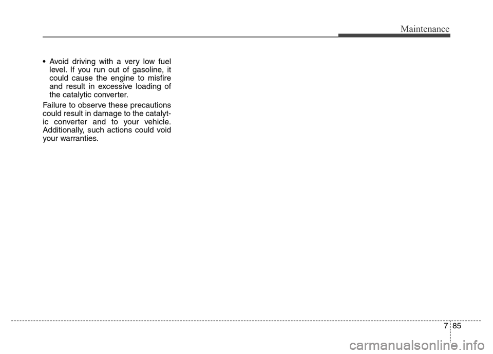 Hyundai Equus 2013  Owners Manual 785
Maintenance
• Avoid driving with a very low fuel
level. If you run out of gasoline, it
could cause the engine to misfire
and result in excessive loading of
the catalytic converter.
Failure to ob