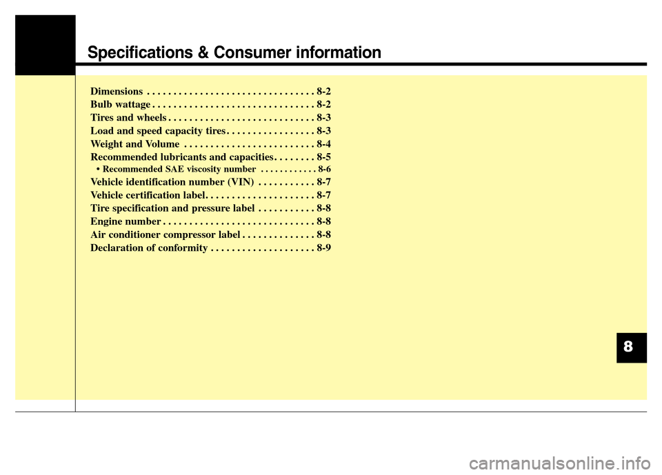 Hyundai Equus 2013  Owners Manual Specifications & Consumer information
Dimensions . . . . . . . . . . . . . . . . . . . . . . . . . . . . . . . . 8-2
Bulb wattage . . . . . . . . . . . . . . . . . . . . . . . . . . . . . . . 8-2
Tire