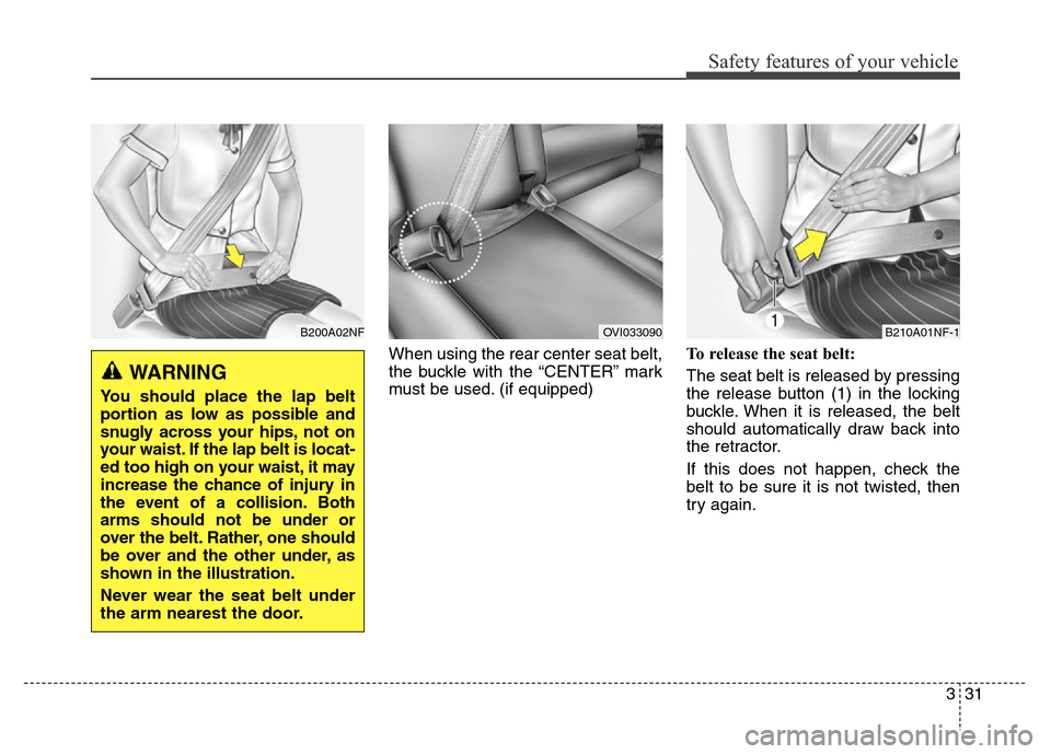 Hyundai Equus 2013  Owners Manual 331
Safety features of your vehicle
When using the rear center seat belt,
the buckle with the “CENTER” mark
must be used. (if equipped)To release the seat belt:
The seat belt is released by pressi
