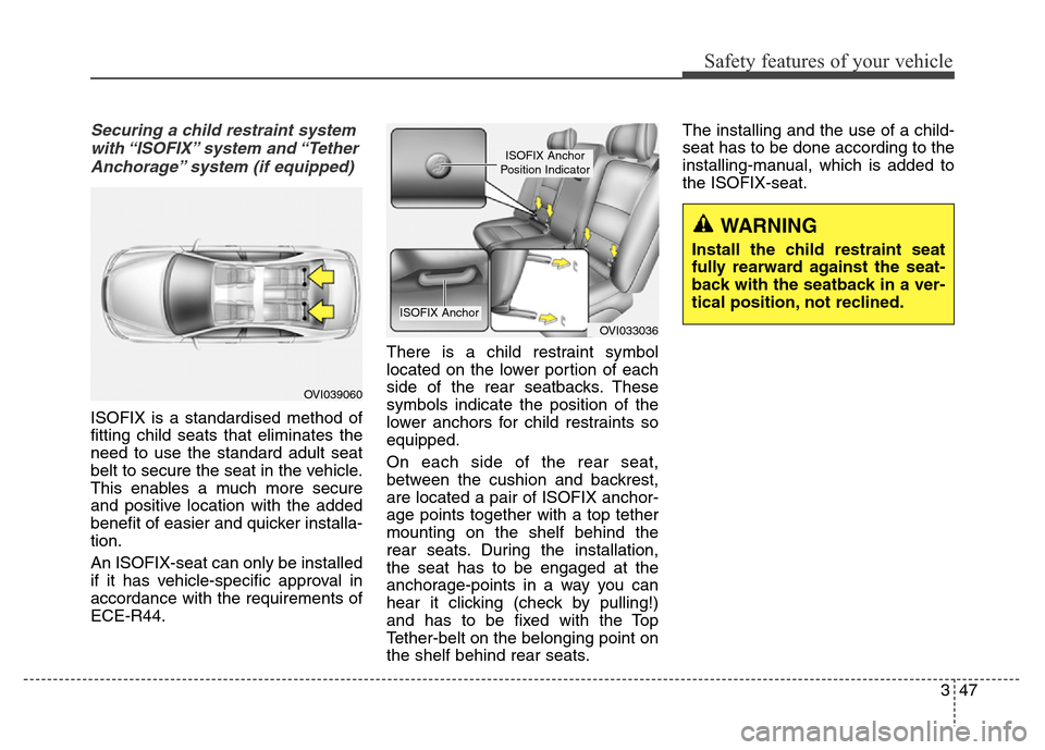Hyundai Equus 2013  Owners Manual 347
Safety features of your vehicle
Securing a child restraint system
with “ISOFIX” system  and “Tether
Anchorage” system (if equipped)
ISOFIX is a standardised method of
fitting child seats t