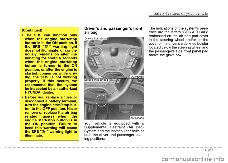 Hyundai Equus 2013  Owners Manual 357
Safety features of your vehicle
Drivers and passengers front
air bag 
Your vehicle is equipped with a
Supplemental Restraint (Air Bag)
System and the lap/shoulder belts at
both the driver and pa