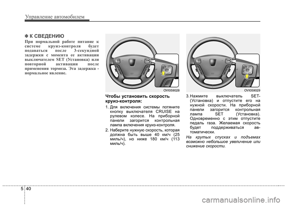 Hyundai Equus 2012  Инструкция по эксплуатации (in Russian) Управление автомобилем
40
5
✽✽
К СВЕДЕНИЮ
При нормальной работе питание к 
системе круиз-контроля будет
подав