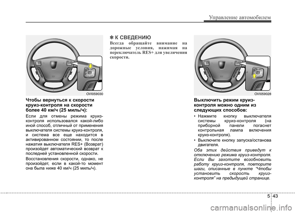 Hyundai Equus 2012 Инструкция по эксплуатации (in Russian) 543
Управление автомобилем
Чтобы вернуться к скорости
круиз-контроля на скорости
более 40 км/ч (25 миль/ч):
Если Hyundai Equus 2012 Инструкция по эксплуатации (in Russian) 543
Управление автомобилем
Чтобы вернуться к скорости
круиз-контроля на скорости
более 40 км/ч (25 миль/ч):
Если