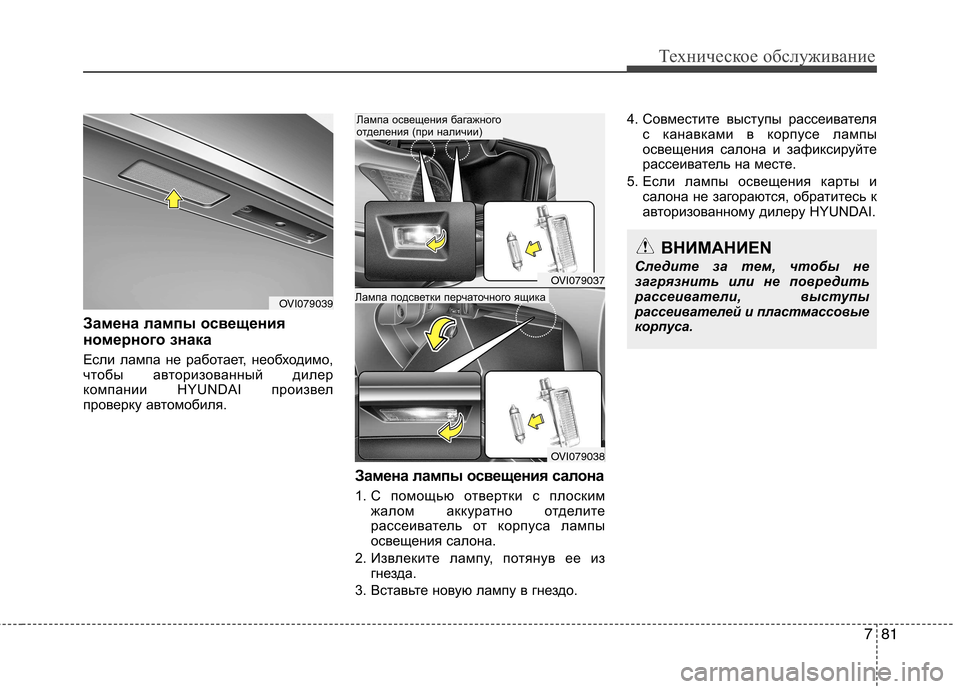 Hyundai Equus 2012  Инструкция по эксплуатации (in Russian) 781
Техническое обслуживание
Замена лампы освещения 
номерного знака 
Если лампа не работает, необходимо, 
что