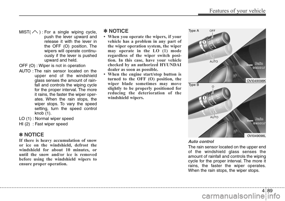 Hyundai Equus 2011  Owners Manual 489
Features of your vehicle
MIST( ) : For a single wiping cycle,
push the lever upward and
release it with the lever in
the OFF (O) position. The
wipers will operate continu-
ously if the lever is pu