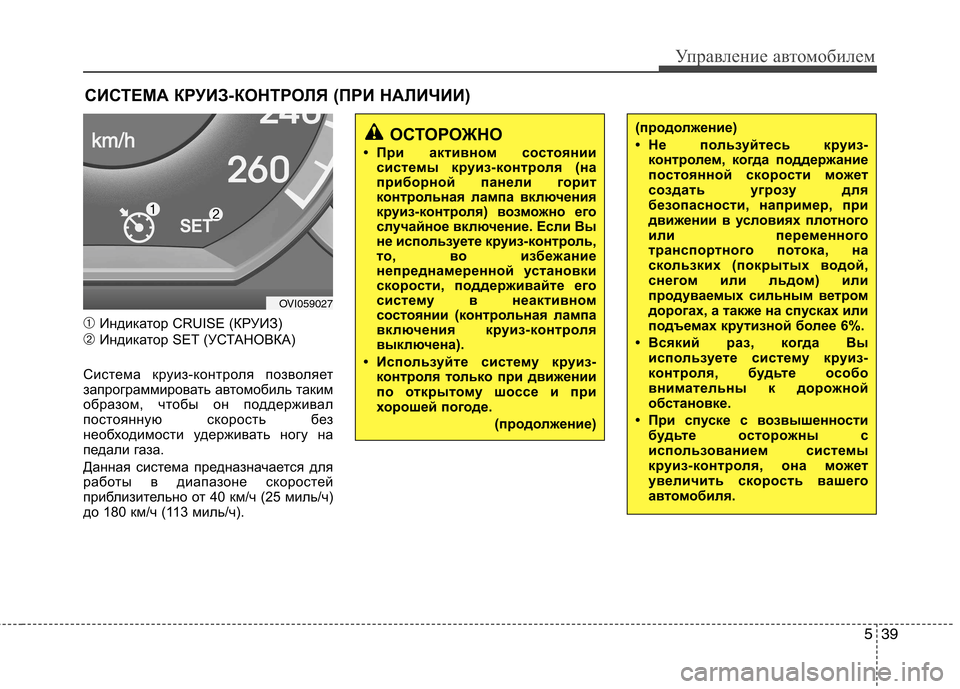 Hyundai Equus 2011 Инструкция по эксплуатации (in Russian) 539
Управление автомобилем
➀Индикатор CRUISE (КРУИЗ)
➁ Индикатор SET (УСТАНОВКА)
Система круиз-контроля позволяет Hyundai Equus 2011 Инструкция по эксплуатации (in Russian) 539
Управление автомобилем
➀Индикатор CRUISE (КРУИЗ)
➁ Индикатор SET (УСТАНОВКА)
Система круиз-контроля позволяет