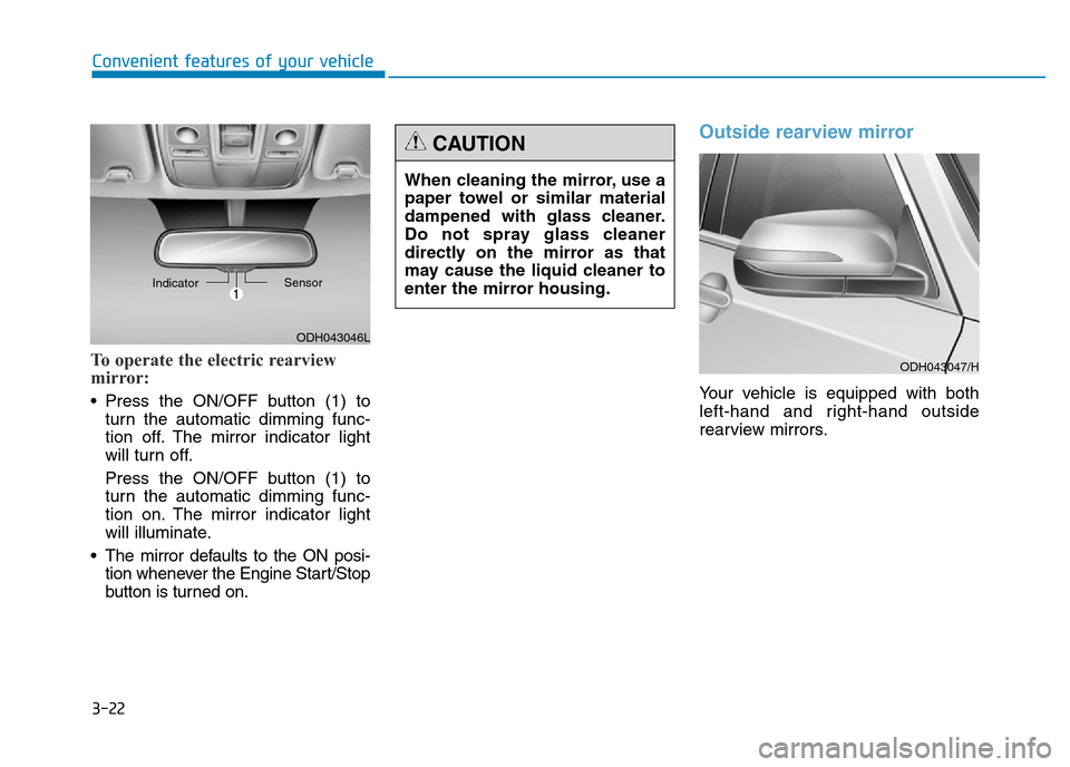 Hyundai Genesis 2016  Owners Manual - RHD (UK, Australia) 3-22
Convenient features of your vehicle
To operate the electric rearview
mirror:
• Press the ON/OFF button (1) to
turn the automatic dimming func-
tion off. The mirror indicator light
will turn off
