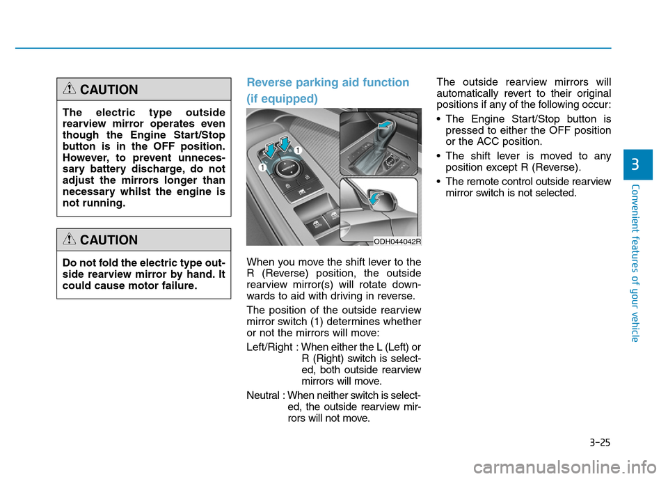 Hyundai Genesis 2016 Owners Manual - RHD (UK, Australia) 3-25
Convenient features of your vehicle
3
Reverse parking aid function
(if equipped)
When you move the shift lever to the
R (Reverse) position, the outside
rearview mirror(s) will rotate down-
wards Hyundai Genesis 2016 Owners Manual - RHD (UK, Australia) 3-25
Convenient features of your vehicle
3
Reverse parking aid function
(if equipped)
When you move the shift lever to the
R (Reverse) position, the outside
rearview mirror(s) will rotate down-
wards