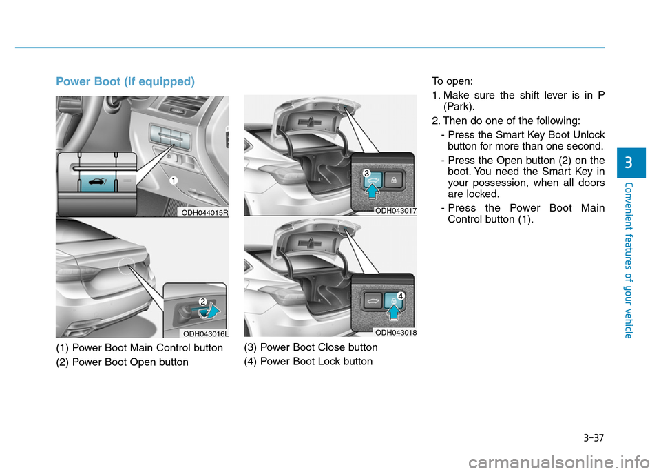 Hyundai Genesis 2016  Owners Manual - RHD (UK, Australia) 3-37
Convenient features of your vehicle
3
Power Boot (if equipped)
(1) Power Boot Main Control button
(2) Power Boot Open button(3) Power Boot Close button
(4) Power Boot Lock buttonTo open:
1. Make 