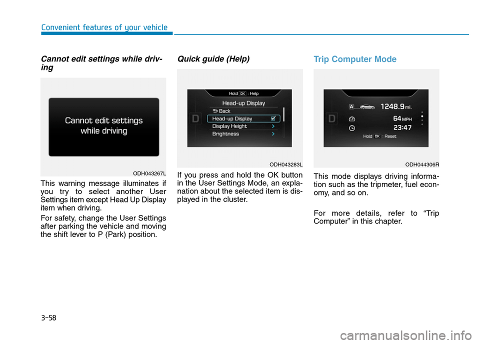 Hyundai Genesis 2016  Owners Manual - RHD (UK, Australia) 3-58
Convenient features of your vehicle
Cannot edit settings while driv-
ing
This warning message illuminates if
you try to select another User
Settings item except Head Up Display
item when driving.