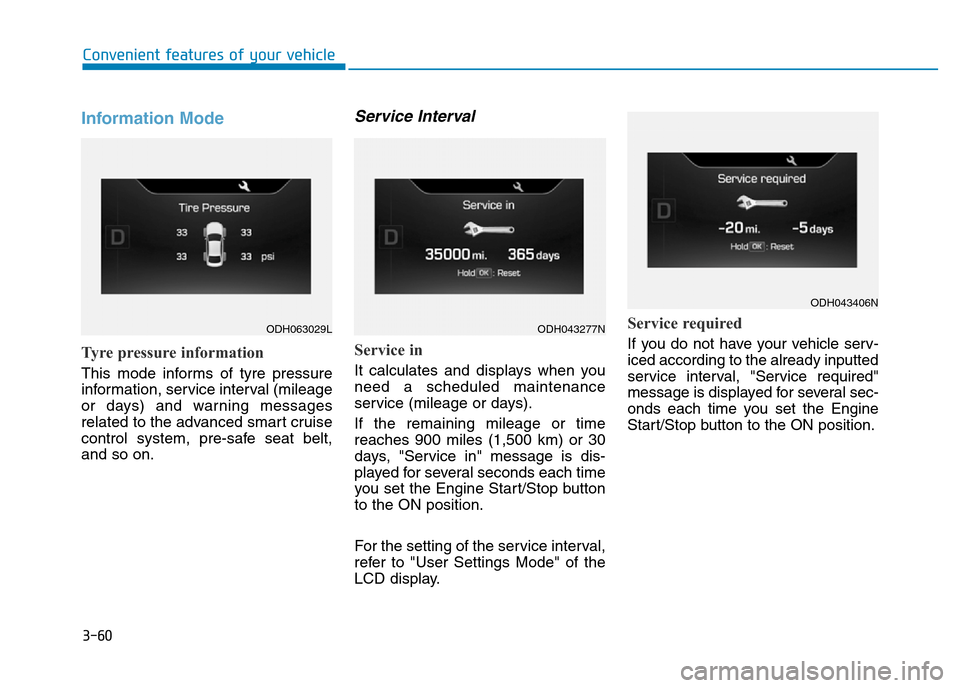 Hyundai Genesis 2016  Owners Manual - RHD (UK, Australia) 3-60
Convenient features of your vehicle
Information Mode
Tyre pressure information
This mode informs of tyre pressure
information, service interval (mileage
or days) and warning messages
related to t