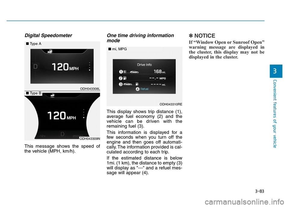Hyundai Genesis 2016  Owners Manual - RHD (UK, Australia) 3-83
Convenient features of your vehicle
3
Digital Speedometer
This message shows the speed of
the vehicle (MPH, km/h).
One time driving information
mode
This display shows trip distance (1),
average 