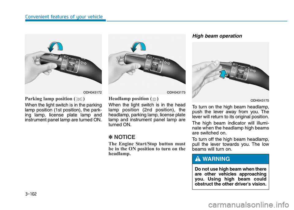 Hyundai Genesis 2016  Owners Manual - RHD (UK, Australia) 3-102
Convenient features of your vehicle
Parking lamp position ( )
When the light switch is in the parking
lamp position (1st position), the park-
ing lamp, license plate lamp and
instrument panel la