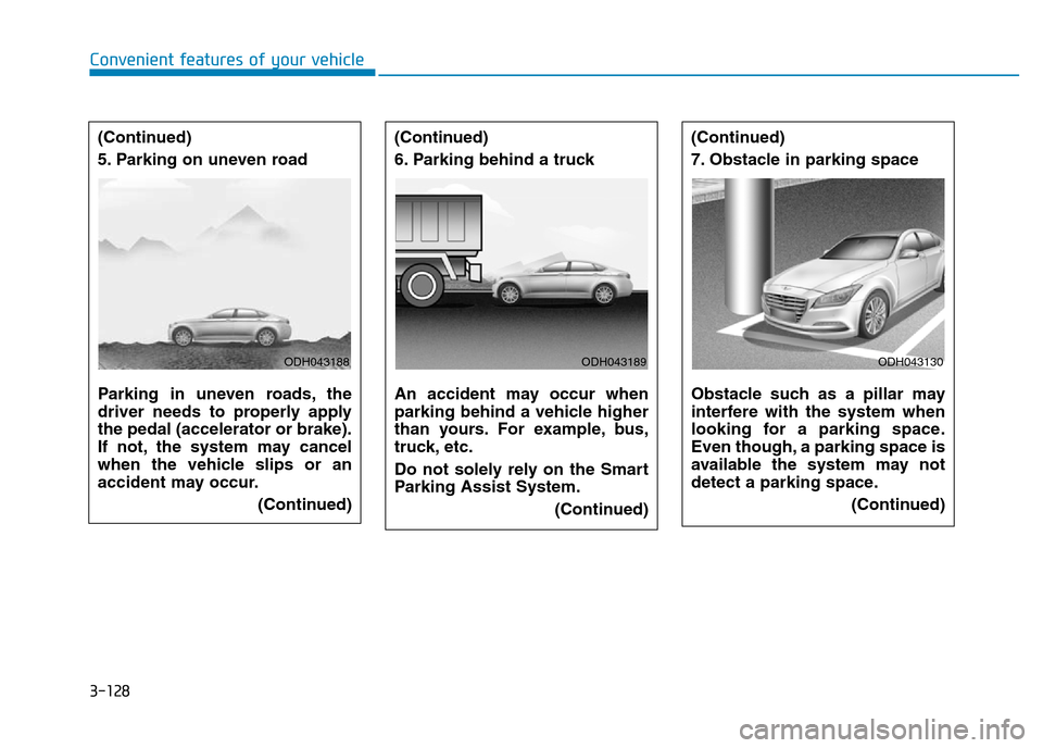 Hyundai Genesis 2016  Owners Manual - RHD (UK, Australia) 3-128
Convenient features of your vehicle
(Continued)
6. Parking behind a truck
An accident may occur when
parking behind a vehicle higher
than yours. For example, bus,
truck, etc.
Do not solely rely 