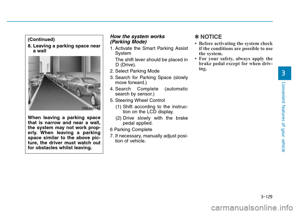 Hyundai Genesis 2016  Owners Manual - RHD (UK, Australia) 3-129
Convenient features of your vehicle
3
How the system works 
(Parking Mode)
1. Activate the Smart Parking Assist
System
The shift lever should be placed in
D (Drive).
2. Select Parking Mode
3. Se