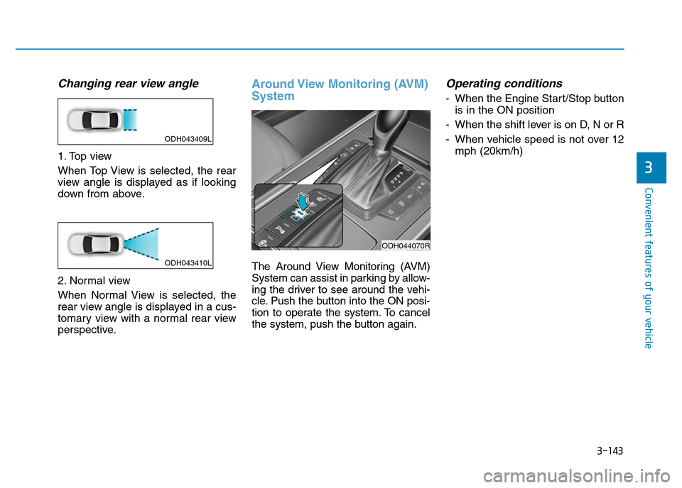 Hyundai Genesis 2016  Owners Manual - RHD (UK, Australia) 3-143
Convenient features of your vehicle
3
Changing rear view angle
1. Top view
When Top View is selected, the rear
view angle is displayed as if looking
down from above.
2. Normal view
When Normal V
