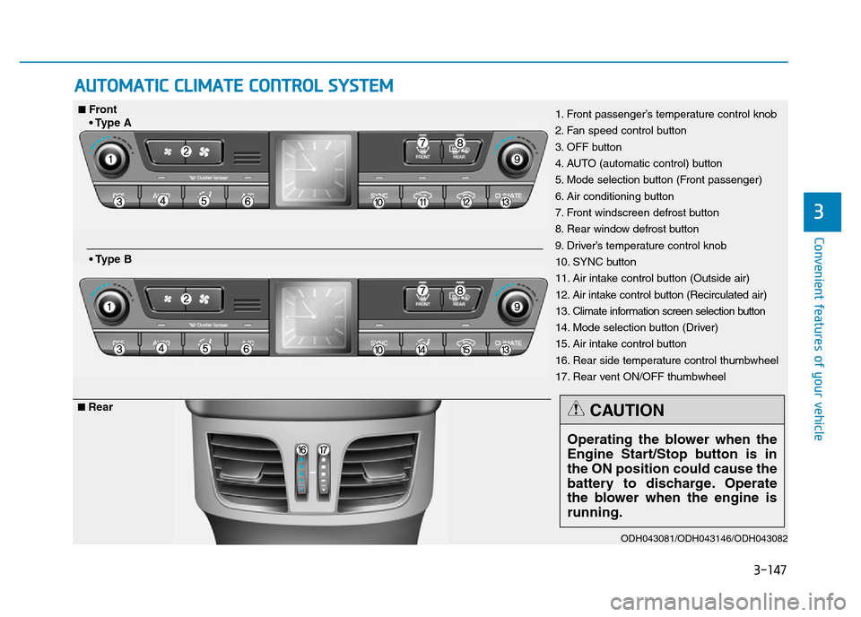 Hyundai Genesis 2016  Owners Manual - RHD (UK, Australia) 3-147
Convenient features of your vehicle
3
AUTOMATIC CLIMATE CONTROL SYSTEM
ODH043081/ODH043146/ODH043082
1. Front passenger’s temperature control knob
2. Fan speed control button
3. OFF button
4. 