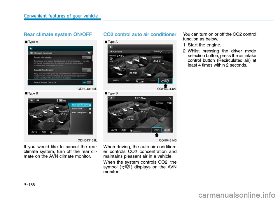 Hyundai Genesis 2016  Owners Manual - RHD (UK, Australia) 3-166
Convenient features of your vehicle
Rear climate system ON/OFF
If you would like to cancel the rear
climate system, turn off the rear cli-
mate on the AVN climate monitor.
CO2 control auto air c