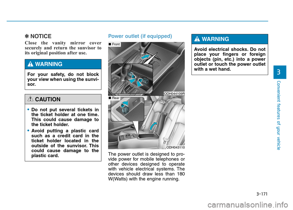 Hyundai Genesis 2016  Owners Manual - RHD (UK, Australia) 3-171
Convenient features of your vehicle
3
✽NOTICE
Close the vanity mirror cover
securely and return the sunvisor to
its original position after use. 
Power outlet (if equipped)
The power outlet is