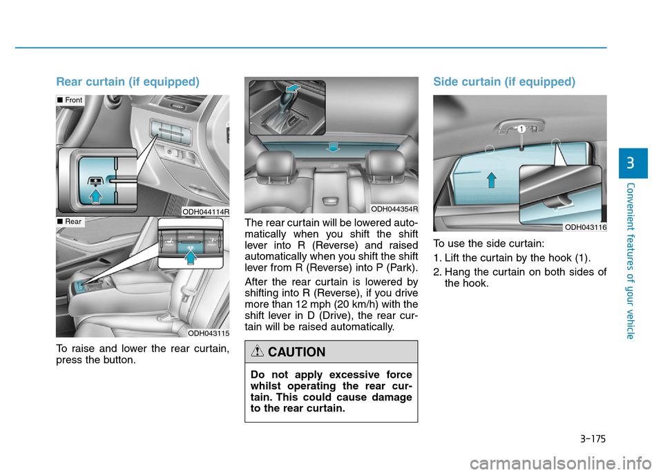 Hyundai Genesis 2016  Owners Manual - RHD (UK, Australia) 3-175
Convenient features of your vehicle
3
Rear curtain (if equipped)
To raise and lower the rear curtain,
press the button.The rear curtain will be lowered auto-
matically when you shift the shift
l