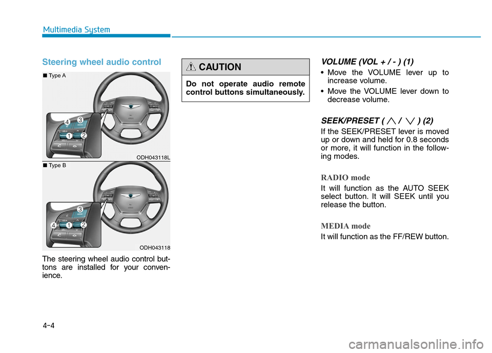 Hyundai Genesis 2016  Owners Manual - RHD (UK, Australia) Steering wheel audio control 
The steering wheel audio control but-
tons are installed for your conven-
ience.
VOLUME (VOL + / - ) (1)
• Move the VOLUME lever up to
increase volume.
• Move the VOL