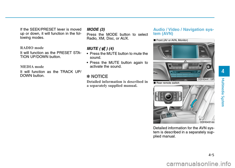 Hyundai Genesis 2016  Owners Manual - RHD (UK, Australia) If the SEEK/PRESET lever is moved
up or down, it will function in the fol-
lowing modes.
RADIO mode
It will function as the PRESET STA-
TION UP/DOWN button.
MEDIA mode
It will function as the TRACK UP