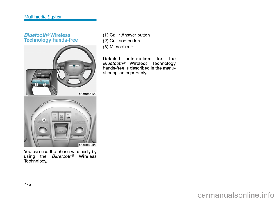 Hyundai Genesis 2016  Owners Manual - RHD (UK, Australia) Bluetooth®Wireless
Technology hands-free
You can use the phone wirelessly by
using the 
Bluetooth®Wireless
Technology.(1) Call / Answer button
(2) Call end button
(3) Microphone
Detailed information