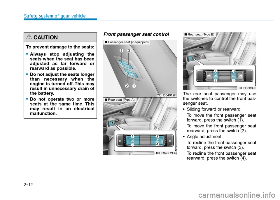 Hyundai Genesis 2016  Owners Manual - RHD (UK, Australia) 2-12
Safety system of your vehicle
Front passenger seat control
The rear seat passenger may use
the switches to control the front pas-
senger seat.
• Sliding forward or rearward:
To move the front p