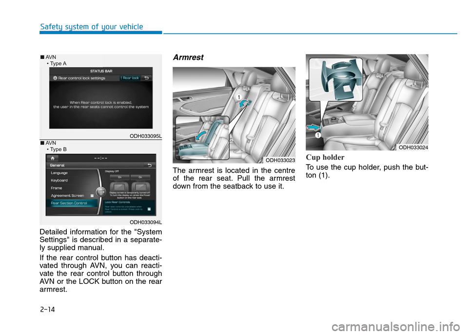 Hyundai Genesis 2016  Owners Manual - RHD (UK, Australia) 2-14
Safety system of your vehicle
Detailed information for the "System
Settings" is described in a separate-
ly supplied manual.
If the rear control button has deacti-
vated through AVN, you can reac