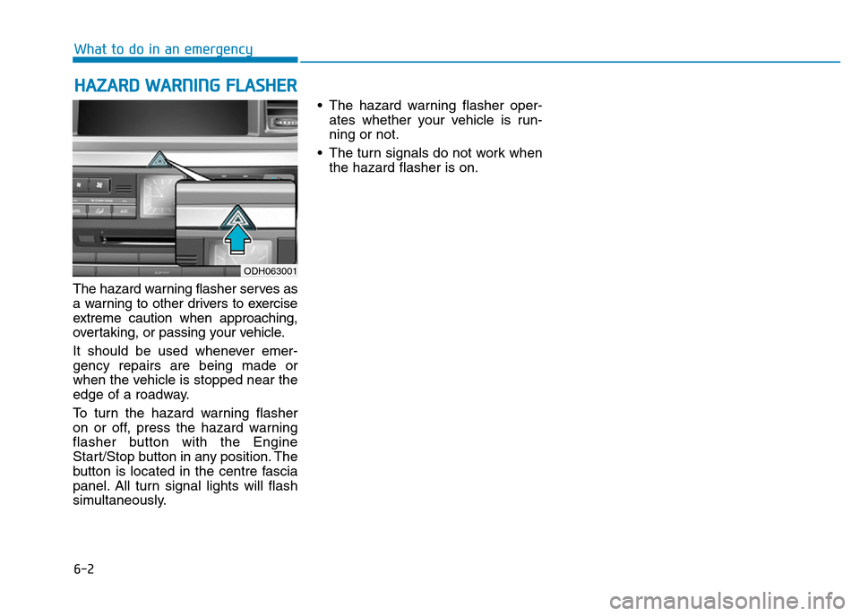 Hyundai Genesis 2016  Owners Manual - RHD (UK, Australia) 6-2
The hazard warning flasher serves as
a warning to other drivers to exercise
extreme caution when approaching,
overtaking, or passing your vehicle.
It should be used whenever emer-
gency repairs ar